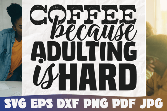 Coffee Because Adulting is Hard: The Perfect Blend for Your Creative Projects