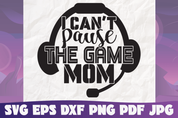 Unlocking Creativity with I Can't Pause the Game Mom Svg: A Comprehensive Guide